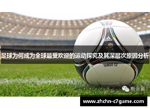 足球为何成为全球最受欢迎的运动探究及其深层次原因分析 足球为何成为全球最受欢迎的运动探究及其深层次原因分析