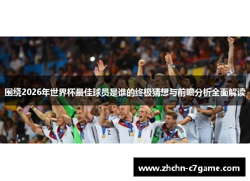 围绕2026年世界杯最佳球员是谁的终极猜想与前瞻分析全面解读
