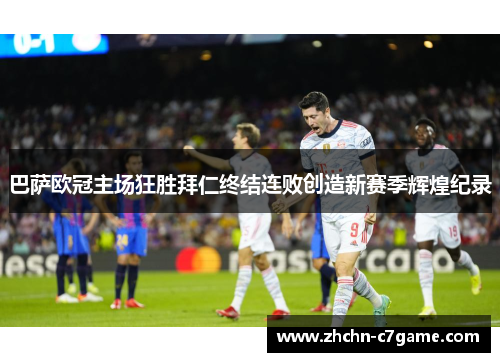 巴萨欧冠主场狂胜拜仁终结连败创造新赛季辉煌纪录