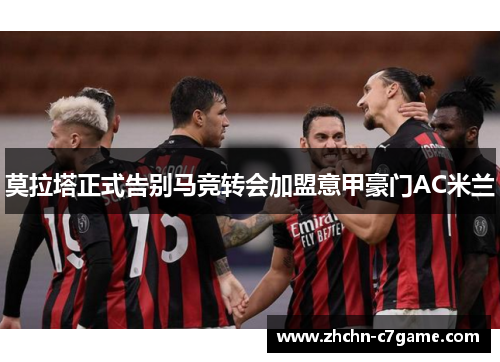 莫拉塔正式告别马竞转会加盟意甲豪门AC米兰 莫拉塔正式告别马竞转会加盟意甲豪门AC米兰
